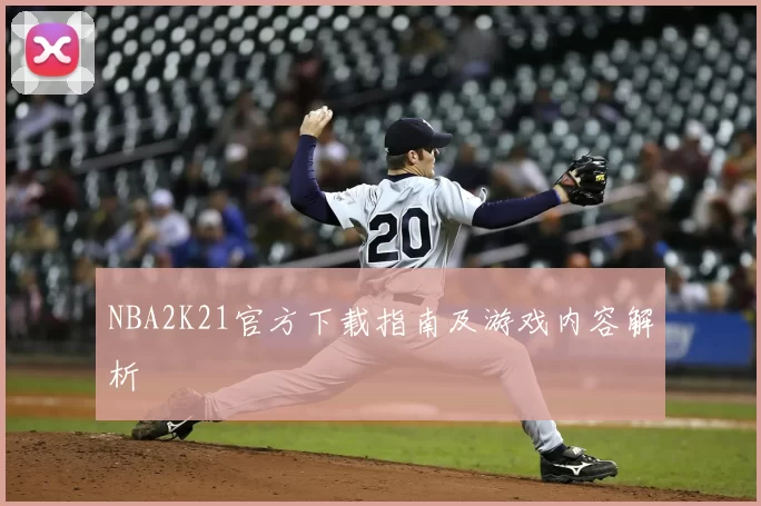 NBA2K21官方下载指南及游戏内容解析
