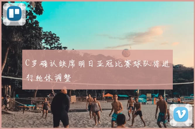C罗确认缺席明日亚冠比赛球队将进行轮休调整