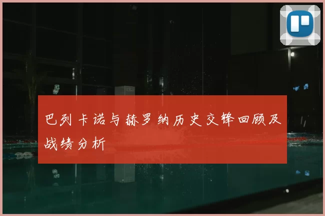 巴列卡诺与赫罗纳历史交锋回顾及战绩分析