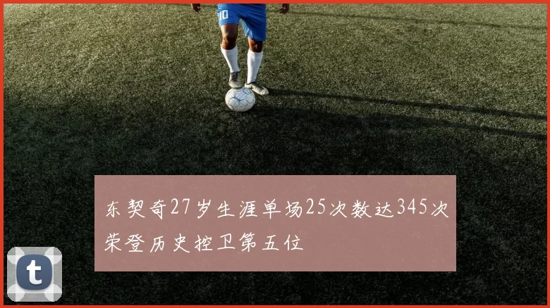 东契奇27岁生涯单场25次数达345次荣登历史控卫第五位