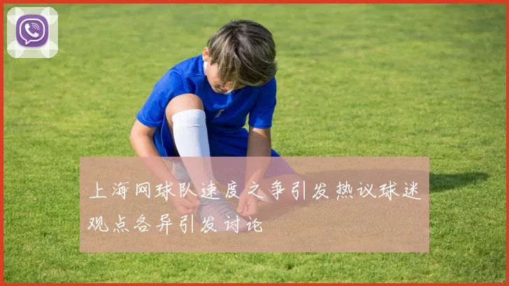 上海网球队速度之争引发热议球迷观点各异引发讨论