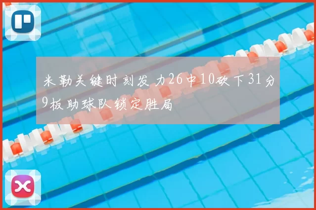 米勒关键时刻发力26中10砍下31分9板助球队锁定胜局