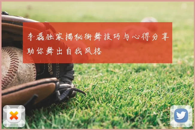 李磊独家揭秘街舞技巧与心得分享助你舞出自我风格