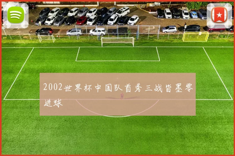 2002世界杯中国队首秀三战皆墨零进球