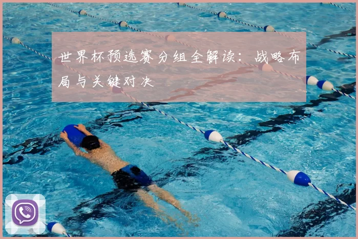 世界杯预选赛分组全解读：战略布局与关键对决
