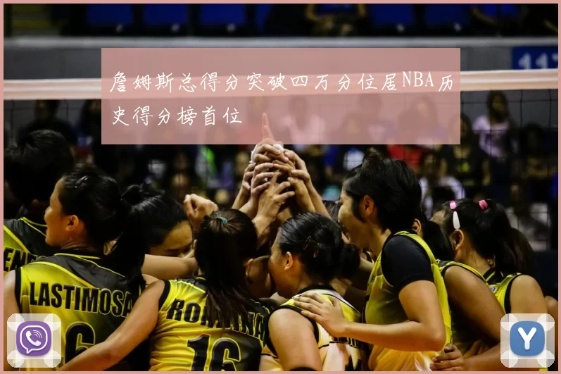 詹姆斯总得分突破四万分位居NBA历史得分榜首位