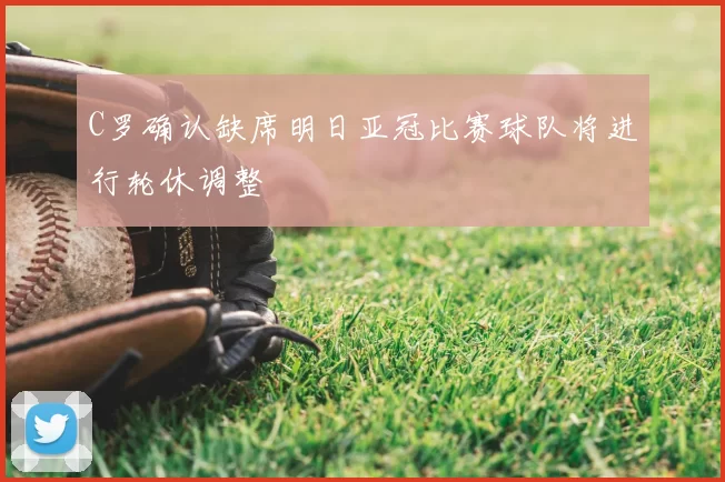 C罗确认缺席明日亚冠比赛球队将进行轮休调整