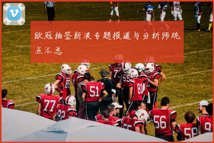 欧冠抽签新浪专题报道与分析师观点汇总