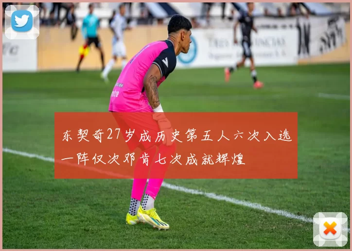 东契奇27岁成历史第五人六次入选一阵仅次邓肯七次成就辉煌