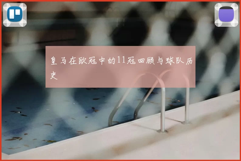 皇马在欧冠中的11冠回顾与球队历史