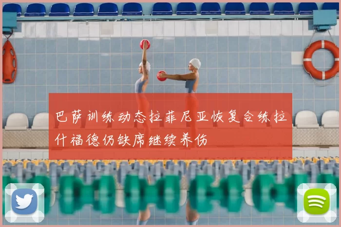 巴萨训练动态拉菲尼亚恢复合练拉什福德仍缺席继续养伤