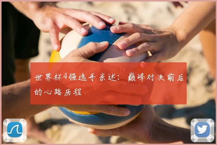 世界杯4强选手亲述：巅峰对决前后的心路历程