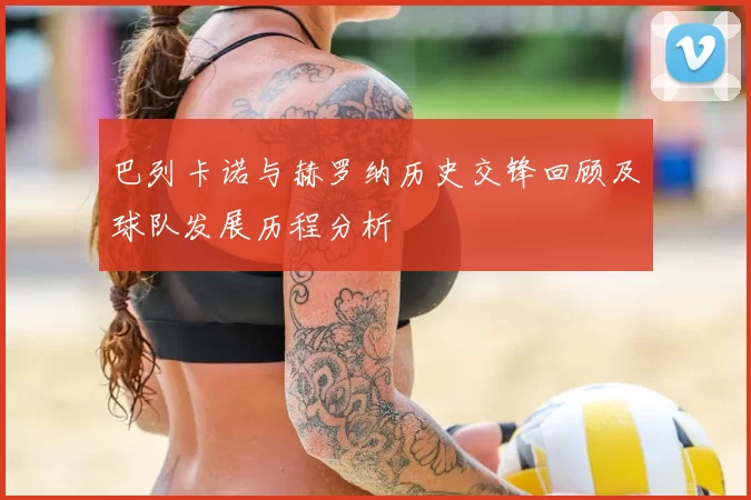 巴列卡诺与赫罗纳历史交锋回顾及球队发展历程分析