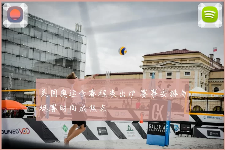 美国奥运会赛程表出炉 赛事安排与观赛时间成焦点
