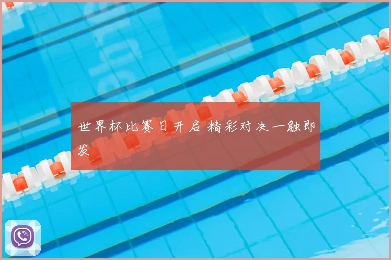 世界杯比赛日开启 精彩对决一触即发